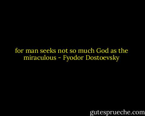 for man seeks not so much God as the miraculous - Fyodor Dostoevsky