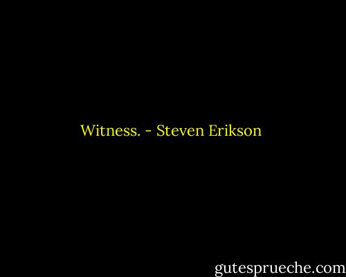 Witness. - Steven Erikson
