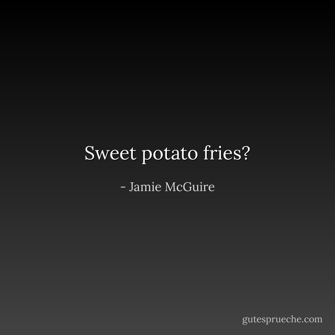Sweet potato fries? - Jamie McGuire