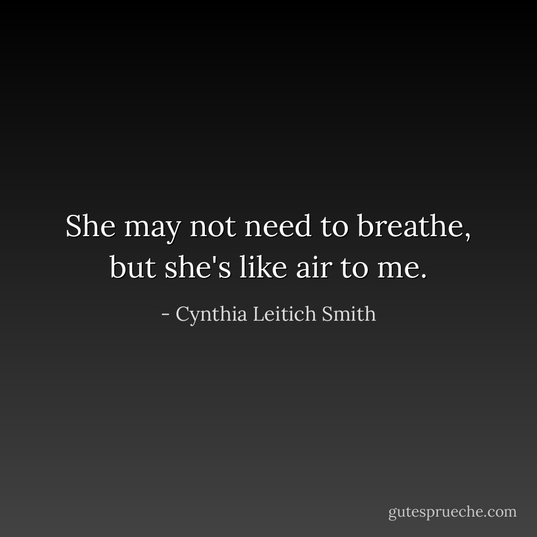 She may not need to breathe, but she's like air to me. - Cynthia Leitich Smith