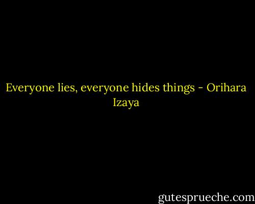 Everyone lies, everyone hides things - Orihara Izaya