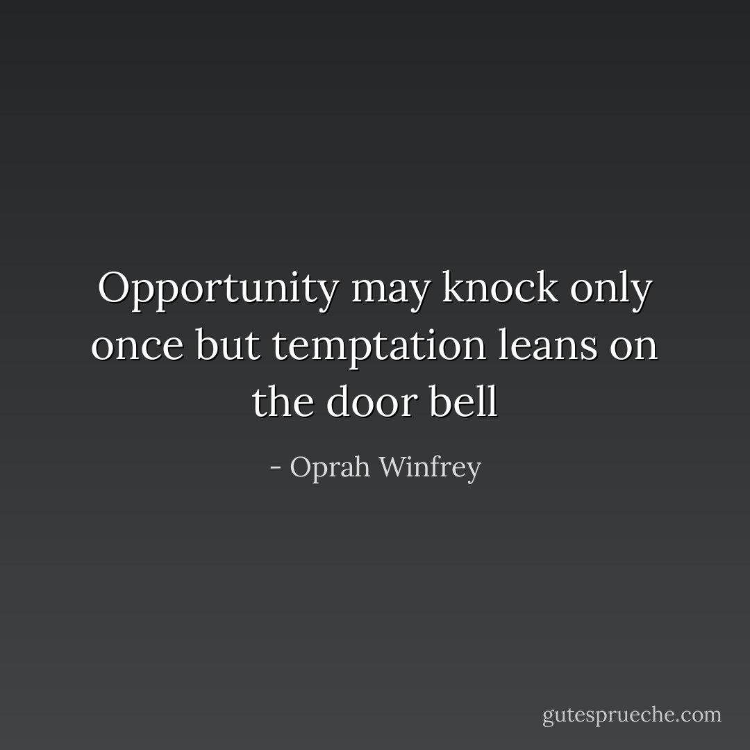 Opportunity may knock only once but temptation leans on the door bell - Oprah Winfrey