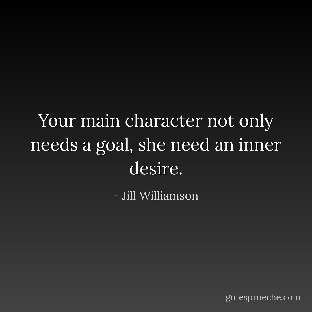 Your main character not only needs a goal, she need an inner desire. - Jill Williamson