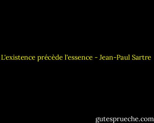 L'existence précède l'essence - Jean-Paul Sartre