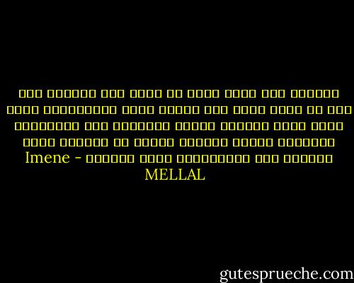 لطالما قلت إنني أكتب لا لشيء سوى لأكون، وها أنا ذي الآن أقول بأن كياني أصبح متجاوزاً، وأنا الآن أكتب لأشارك هؤلاء الأشخاص غير العاديين آلامهم، وأرفع التحدي واقفة في صفوفهم بيدي اليمنى قلم وبالثانية أحمل كتاباً - Imene MELLAL