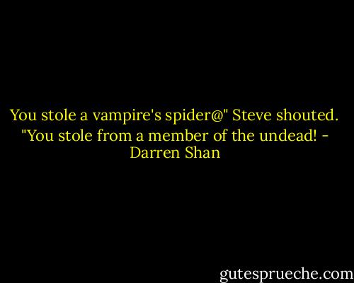 You stole a vampire's spider@" Steve shouted. "You stole from a member of the undead! - Darren Shan