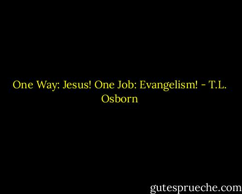 One Way: Jesus! One Job: Evangelism! - T.L. Osborn