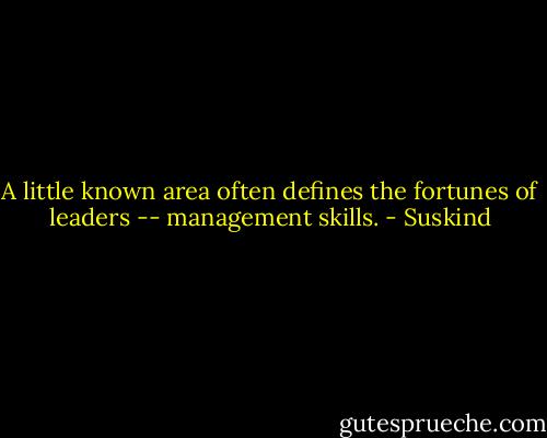 A little known area often defines the fortunes of leaders -- management skills. - Suskind