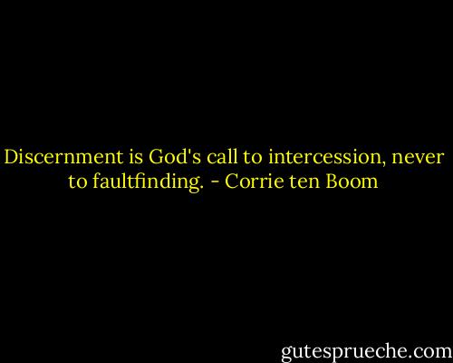 Discernment is God's call to intercession, never to faultfinding. - Corrie ten Boom