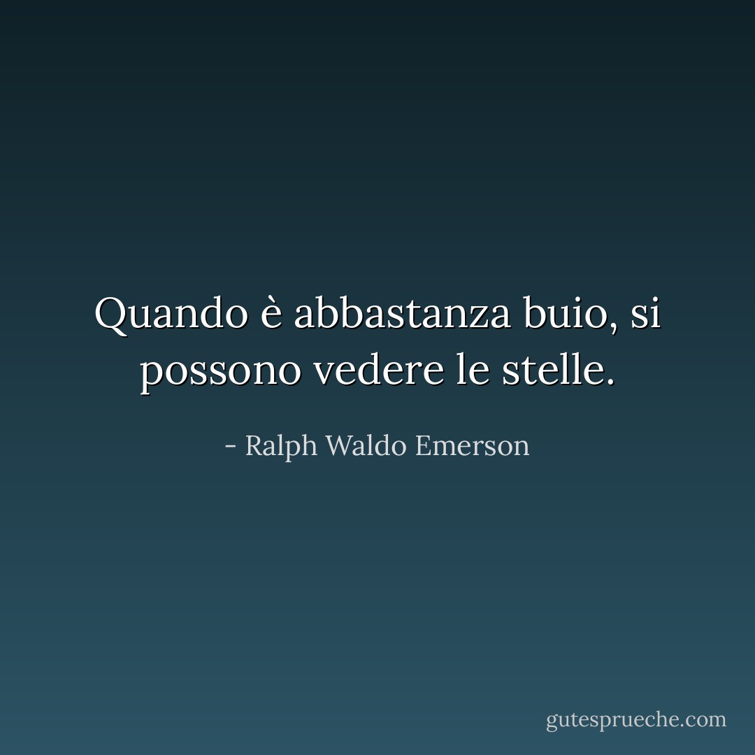 Quando è abbastanza buio, si possono vedere le stelle. - Ralph Waldo Emerson