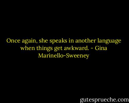 Once again, she speaks in another language when things get awkward. - Gina Marinello-Sweeney