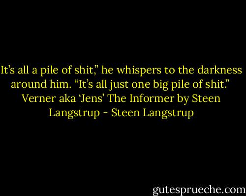 It’s all a pile of shit,” he whispers to the darkness around him. “It’s all just one big pile of shit.”<br /><br />Verner aka ‘Jens’<br />The Informer by Steen Langstrup - Steen Langstrup