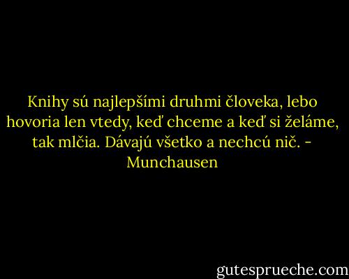 Knihy sú najlepšími druhmi človeka, lebo hovoria len vtedy, keď chceme a keď si želáme, tak mlčia. Dávajú všetko a nechcú nič. - Munchausen