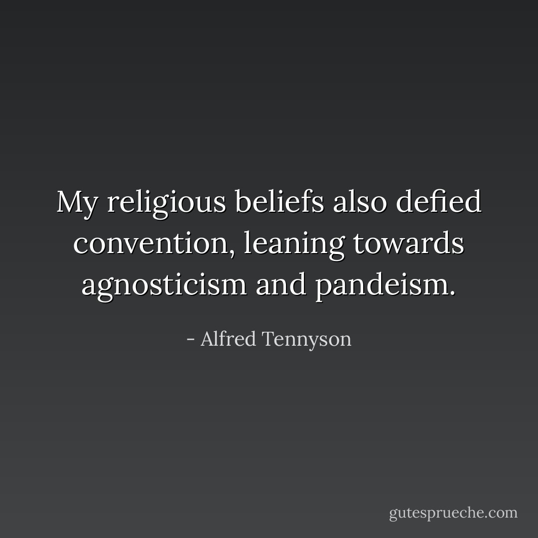 My religious beliefs also defied convention, leaning towards agnosticism and pandeism. - Alfred Tennyson