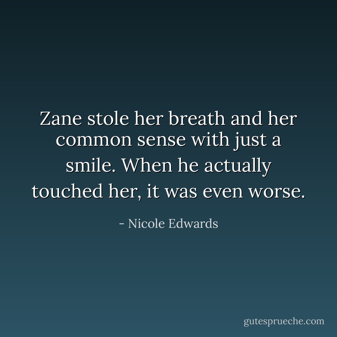 Zane stole her breath and her common sense with just a smile. When he actually touched her, it was even worse. - Nicole Edwards