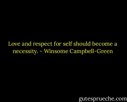 Love and respect for self should become a necessity. - Winsome Campbell-Green