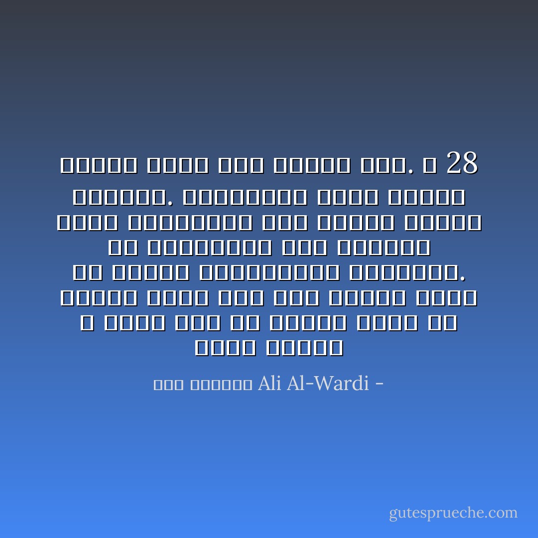 ونحن اليوم لا يجوز لنا أن نتعصب لرأيٍ من الآراء مهما بدا هذا الرأي قوياً أو مؤيداً بالبراهين العلمية. إن البراهين كما أسلفنا أمور اعتبارية وهي تتغير بتغير الأزمان. فالبرهان الذي نقبله اليوم ربما بدا سخيفاً غداً. ص 28 - علي الوردي Ali Al-Wardi