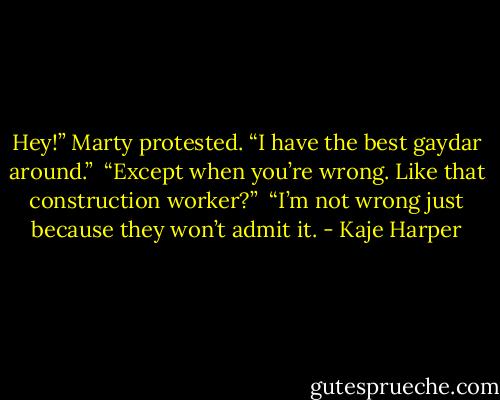 Hey!” Marty protested. “I have the best gaydar around.” <br />“Except when you’re wrong. Like that construction worker?” <br />“I’m not wrong just because they won’t admit it. - Kaje Harper