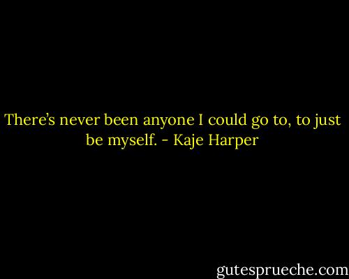 There’s never been anyone I could go to, to just be myself. - Kaje Harper