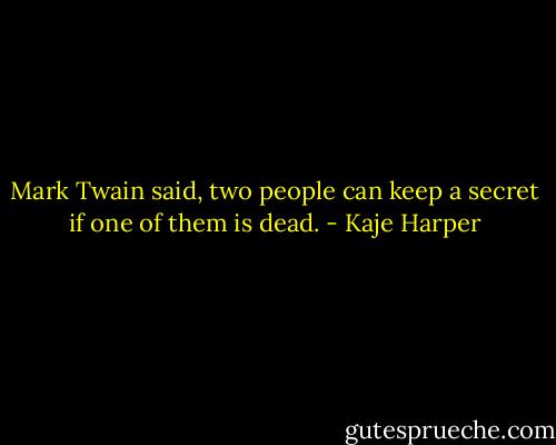 Mark Twain said, two people can keep a secret if one of them is dead. - Kaje Harper