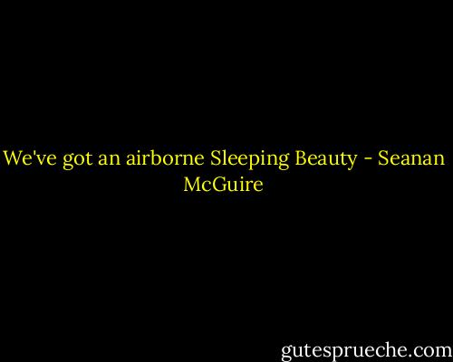 We've got an airborne Sleeping Beauty - Seanan McGuire