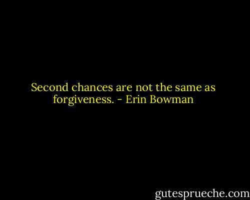 Second chances are not the same as forgiveness. - Erin Bowman