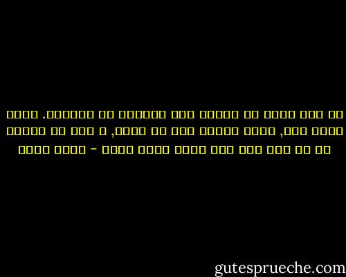 بل انت تخشى أن تتلوث يدك بأشياء لا تريدها. ربما يحدث هذا, ربما تتلوث يدك ان عملت, و لكن يا صديقي ما لم تمد يدك فلن تفعل شيئا أبدا - بهاء طاهر