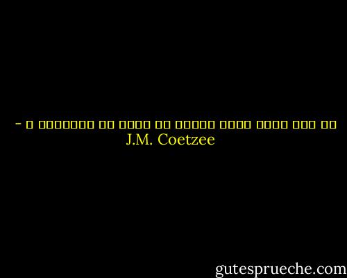 أي طير يملك قلبا ليغني في أيكة من الأشواك ؟ - J.M. Coetzee