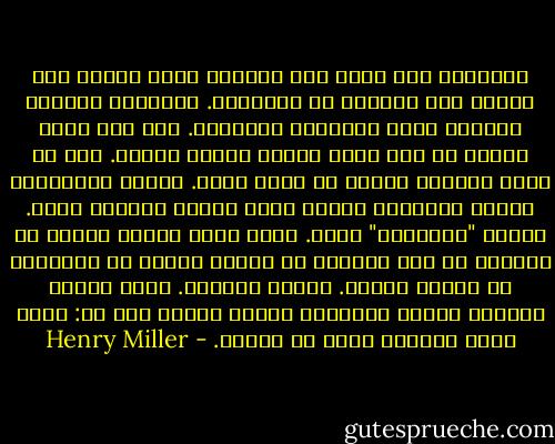 الكتابة بخط اليد على الجدار ليست غامضة ولا مهددة لمن يستطيع أن يترجمها. الجدران تنهار، وتنهار معها مخاوفنا وترددنا. لكن آخر جدار ينهار هو ذاك الذى يطوّق الذات داخله. ومن لا يقرأ بعينىّ الذات لا يقرأ أبدا. العين الداخلية تخترق الجدران كلها، وتفك طلاسم الخطوط كلها. تترجم "الرسائل" كلها. انها ليست عيناً قارئة أو مخمنة، بل عين واشية؛ لا تتلقى النور من الخارج، بل تُصدر نوراً. نوراً وفرحاً. وعبر النور والفرح ينفتح العالم، ينكشف ليبدو كما هو: جمال يفوق الوصف، وخلق لا ينتهى. - Henry Miller