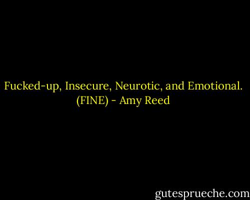 Fucked-up, Insecure, Neurotic, and Emotional. (FINE) - Amy Reed