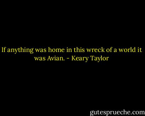 If anything was home in this wreck of a world it was Avian. - Keary Taylor