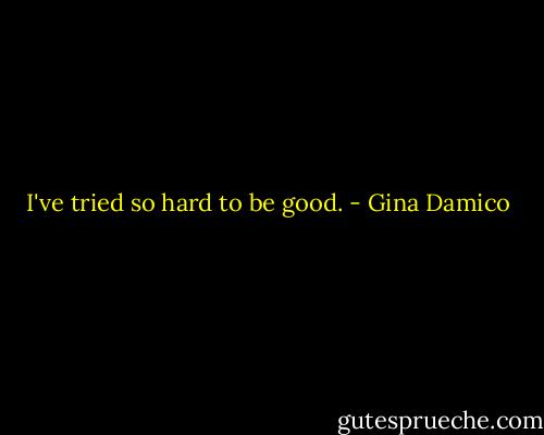 I've tried so hard to be good. - Gina Damico