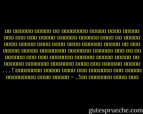 وكذلك يعبث الدهر بالانسان ما يعبث، ويذيقه ما يذيقه من صنوف الشقاء وألوان الألم حتى إذا علم أنه قد أوحشه وأرابه وملأ قلبه غيظا وحنقا أطلع له في تلك السماء المظلمة المدلهمة بارقة واحدة من بوراق الأمل الكاذب فاسترده بها إلى حظيرته راضيا مغتبطا كما تقاد السائحة البلهاء بأعواد الكلأ الى مصرعها، فما أسعد الدهر بالانسان ! . . . وما أشقى الانسان به!.. - مصطفى لطفي المنفلوطي