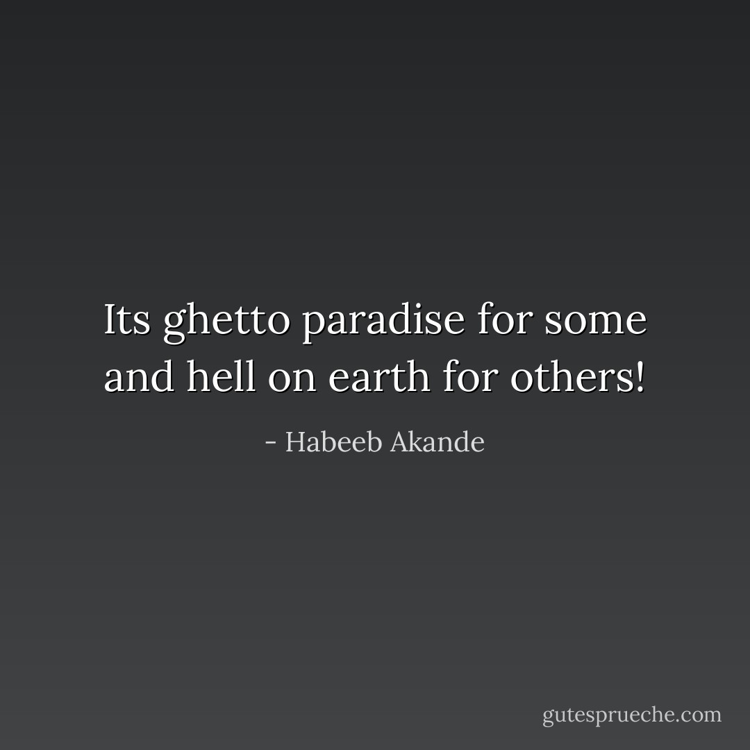 Its ghetto paradise for some and hell on earth for others! - Habeeb Akande