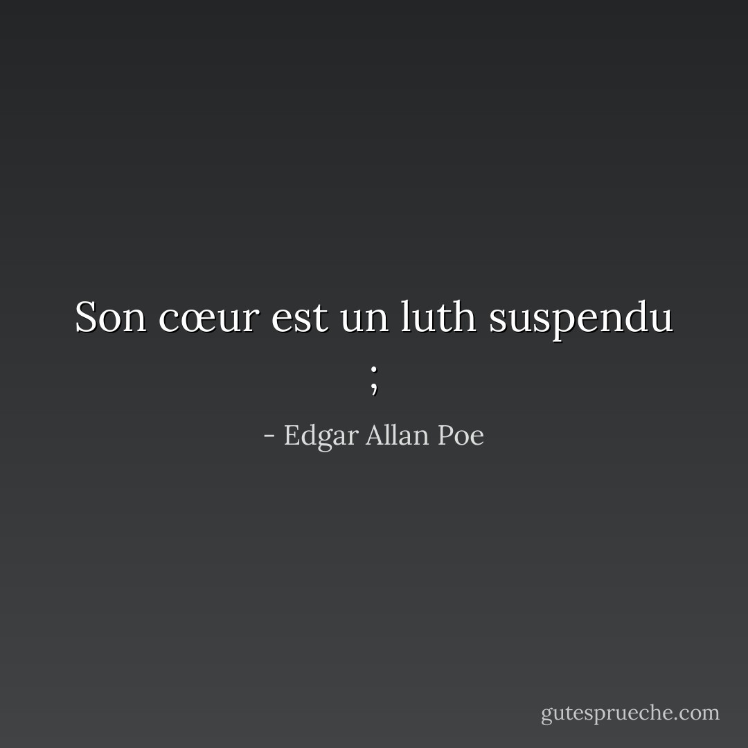 Son cœur est un luth suspendu ; - Edgar Allan Poe