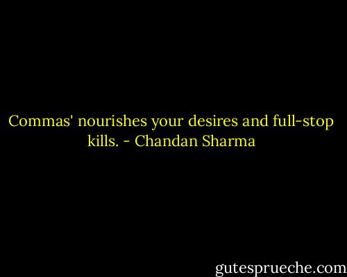 Commas' nourishes your desires and full-stop kills. - Chandan Sharma