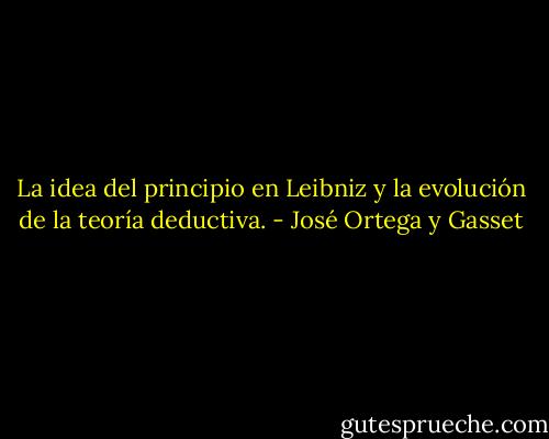 La idea del principio en Leibniz у la evolución de la teoría deductiva. - José Ortega y Gasset