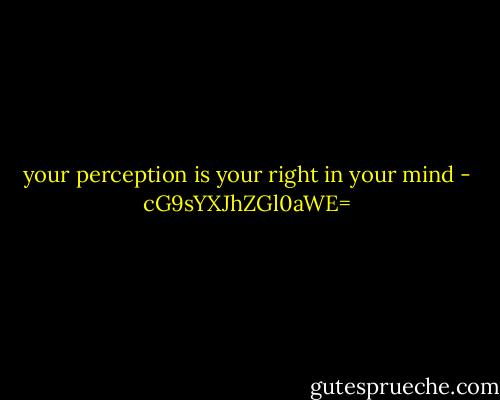 your perception is your right in your mind - cG9sYXJhZGl0aWE=