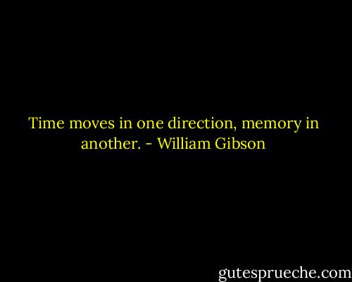 Time moves in one direction, memory in another. - William Gibson