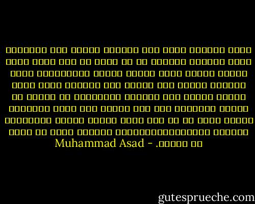 ركوب متواصل يبدو بلا نهاية، رجلان على ناقتين، وشمس ملتهبة حارقة، كل شي يسبح قي ضوء مبهر قوي، كثبان رملية تعكس أضواء حمراء وبرتقالية تبهر البصر، كثبان بعد كثبان بلا نهاية، وحدة وصمت محرق، رجلان على ناقتين يتأرجحان في رتابة لا يتغير إيقاعها على وقع الخطى الي تجلب النعاس، تجعلك تنسى في أي يوم أنت، وتنسى الشمس المحرقة، والريح الملتهبة،والطريق الطويل الذي لا تبدو له نهاية. - Muhammad Asad