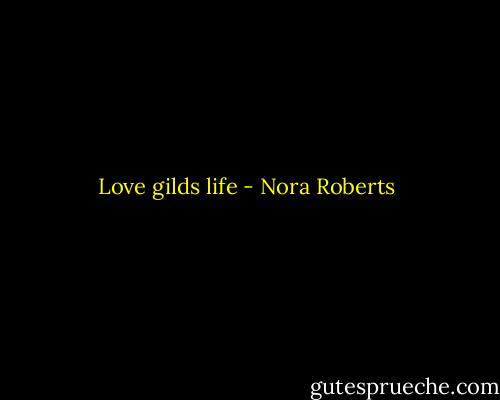 Love gilds life - Nora Roberts