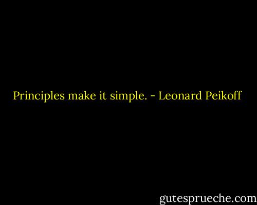 Principles make it simple. - Leonard Peikoff