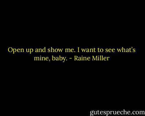 Open up and show me. I want to see what’s mine, baby. - Raine Miller