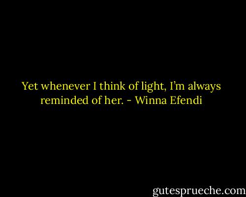 Yet whenever I think of light, I’m always reminded of her. - Winna Efendi