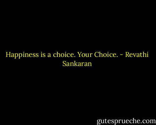 Happiness is a choice. Your Choice. - Revathi Sankaran