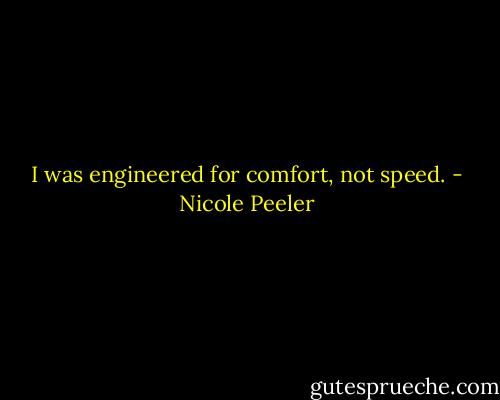I was engineered for comfort, not speed. - Nicole Peeler