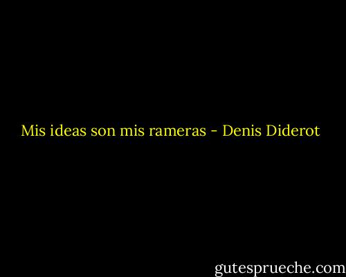 Mis ideas son mis rameras - Denis Diderot