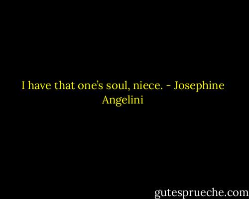 I have that one’s soul, niece. - Josephine Angelini