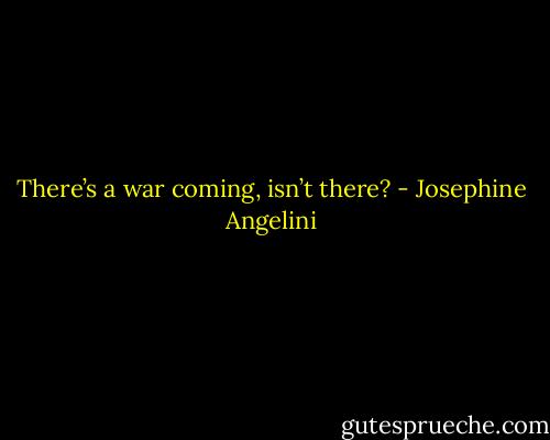 There’s a war coming, isn’t there? - Josephine Angelini
