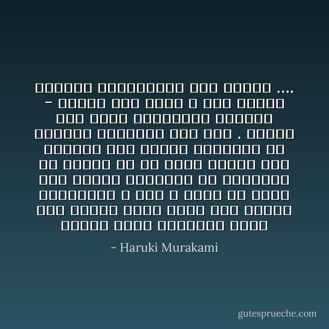 القُوة التي أبتغيها ليست تلكَ القوة التي تُفرق بينَ الفَوزَ والخسارة ، أنا لا أبحث عن جدار يَصد القوة القادمة من الخارج، ما أُريدُه هوَ أن أكونَ قادراً على امتصاص تلكَ القوة القادمة من الخارج والوقوف نِداً لها . القوة على تحمّل الـأشياء بـهُدوء - أشياء مثل الُلم ، سوء الحَظ، الحُزن، الـأخطاء، سوء الفهم .... - Haruki Murakami